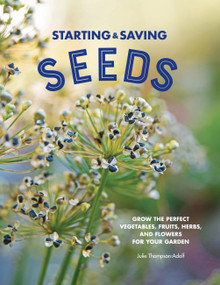Starting & Saving Seeds (Grow the Perfect Vegetables, Fruits, Herbs, and Flowers for Your Garden) - 9780760371466 by Julie Thompson-Adolf, 9780760371466
