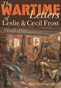 The Wartime Letters of Leslie and Cecil Frost, 1915-1919 by R.B. Fleming, 9781554584703
