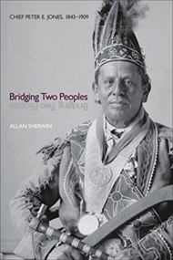 Bridging Two Peoples (Chief Peter E. Jones, 1843-1909) by Allan Sherwin, 9781554586332