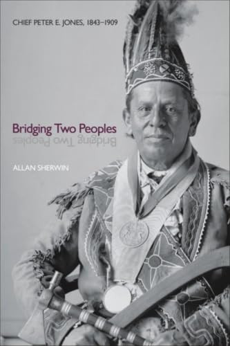 Bridging Two Peoples (Chief Peter E. Jones, 1843-1909) by Allan Sherwin, 9781554586332