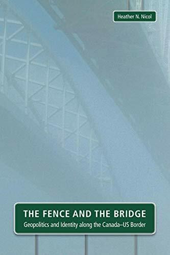 The Fence and the Bridge (Geopolitics and Identity along the Canada-US Border) by Heather N. Nicol, 9781554589715
