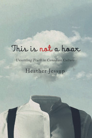 This Is Not a Hoax (Unsettling Truth in Canadian Culture) by Heather Jessup, 9781771123648