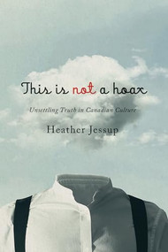 This Is Not a Hoax (Unsettling Truth in Canadian Culture) by Heather Jessup, 9781771123648