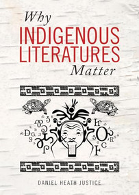 Why Indigenous Literatures Matter by Daniel Heath Justice, 9781771121767