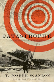 Catastrophe (Stories and Lessons from the Halifax Explosion) by T. Joseph Scanlon, Roger Sarty, 9781771123716