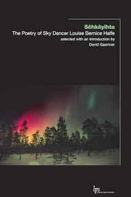 Sôhkêyihta (The Poetry of Sky Dancer Louise Bernice Halfe) by Louise Bernice Halfe, David Gaertner, 9781771123495