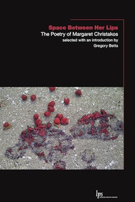 Space Between Her Lips (The Poetry of Margaret Christakos) by Margaret Christakos, Gregory Betts, 9781771122979