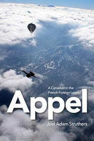 Appel (A Canadian in the French Foreign Legion) by Joel Adam Struthers, Maj. Gen. Benoit Desmeulles, 9781771121057