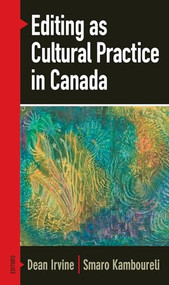 Editing as Cultural Practice in Canada by Dean Irvine, Smaro Kamboureli, 9781771121118