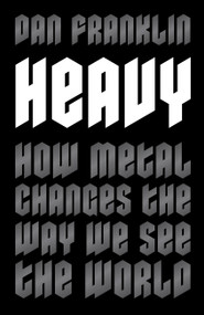 Heavy (How Metal Changes the Way We See the World) by Dan Franklin, 9781472131034