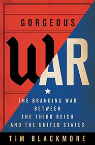 Gorgeous War (The Branding War between the Third Reich and the United States) by Tim Blackmore, 9781771124201