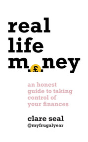 Real Life Money (An Honest Guide to Taking Control of Your Finances) by Clare Seal, 9781472272294