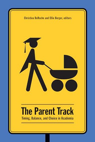 The Parent Track (Timing, Balance, and Choice in Academia) by Christina DeRoche, Ellie D. Berger, 9781771122412