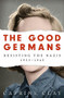The Good Germans (Resisting the Nazis, 1933-1945) by Catrine Clay, 9781474607872