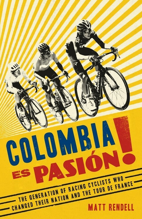 Colombia Es Pasion! (The Generation of Racing Cyclists Who Changed Their Nation and the Tour de France) by Matt Rendell, 9781474609722
