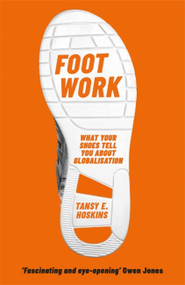 Foot Work (What Your Shoes Tell You About Globalisation) by Tansy E. Hoskins, 9781474609869