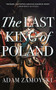 The Last King Of Poland by Adam Zamoyski, 9781474615198