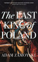 The Last King Of Poland by Adam Zamoyski, 9781474615198