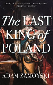 The Last King Of Poland by Adam Zamoyski, 9781474615198