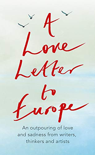 A Love Letter to Europe (An outpouring of sadness and hope - Mary Beard, Shami Chakrabati, Sebastian Faulks, Neil Gaiman, Ruth Jones, J.K. Rowling, Sandi Toksvig and others) by J.K. Rowling, William Dalrymple, Margaret Drabble, Simon Callow, Tracey Emin, Holly Johnson, Pete Townshend, Melvyn Bragg, Will Hutton, Philip Ardagh, Mary Beard, Brian Catling, Shami Chakrabarti, Peter J Conradi, Lindsey Davis, 9781529381115