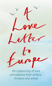 A Love Letter to Europe - 9781529381115 by J.K. Rowling, William Dalrymple, Margaret Drabble, Simon Callow, Tracey Emin, Holly Johnson, Pete Townshend, Melvyn Bragg, Will Hutton, Philip Ardagh, Mary Beard, Brian Catling, Shami Chakrabarti, Peter J Conradi, Lindsey Davis, 9781529381115
