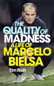 The Quality of Madness (A Life of Marcelo Bielsa) by Tim Rich, 9781529405019