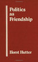 Politics As Friendship (The Origins of Classical Notions of Politics in the Theory and Practice of Friendship) by Horst Hutter, 9781554585038