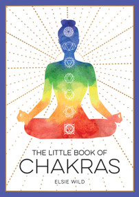 The Little Book of Chakras (An Introduction to Ancient Wisdom and Spiritual Healing) by Elsie Wild, 9781787836853