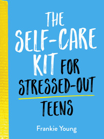 The Self-Care Kit for Stressed-Out Teens (Helpful Habits and Calming Advice to Help You Stay Positive) by Summersdale, 9781787836884