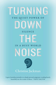 Turning Down The Noise (The quiet power of silence in a busy world) by Christine Jackman, 9781911632931