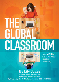 The Global Classroom (How VIPKID Transformed Online Learning) by Lily Jones, Cindy Mi, Kai-Fu Lee, Jun Liu, 9781510753532