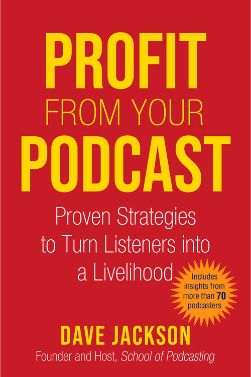 Profit from Your Podcast (Proven Strategies to Turn Listeners into a Livelihood) by Dave Jackson, 9781621537724