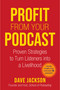 Profit from Your Podcast (Proven Strategies to Turn Listeners into a Livelihood) by Dave Jackson, 9781621537724
