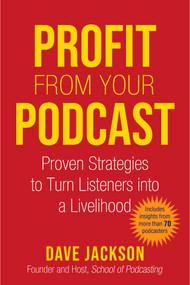 Profit from Your Podcast (Proven Strategies to Turn Listeners into a Livelihood) by Dave Jackson, 9781621537724