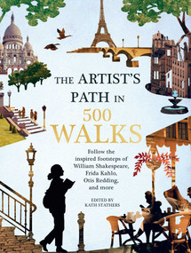Artist's Path in 500 Walks (Follow the inspired footsteps of William Shakespeare, Frida Kahlo, Otis Redding, and more) by Kath Stathers, 9781645172451