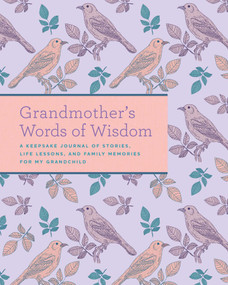 Grandmother's Words of Wisdom (A Keepsake Journal of Stories, Life Lessons, and Family Memories for My Grandchild) by Weldon Owen, 9781681886282