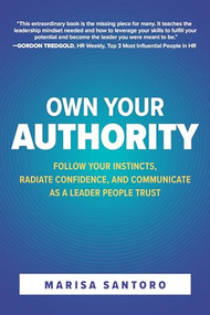 Own Your Authority: Follow Your Instincts, Radiate Confidence, and Communicate as a Leader People Trust by Marisa Santoro, 9781264258161
