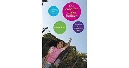 The Case For Make Believe (Saving Play in a Commercialized World) - 9781565849709 by Susan Linn, 9781565849709