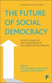 The Future of Social Democracy (Essays to Mark the 40th Anniversary of the Limehouse Declaration) by Stephen Williams, Julie Smith, Sarah Olney, Dick Newby, Roger Liddle, Ian Kearns, Chris Huhne, Wendy Chamberlain, Vince Cable, Colin McDougall, George Kendall, Wendy Chamberlain, 9781447361268