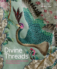 Divine Threads (The Visual and Material Culture of Cantonese Opera) by April Liu, 9781773270234