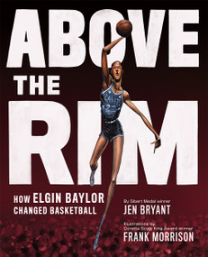 Above the Rim (How Elgin Baylor Changed Basketball) by Jen Bryant, Frank Morrison, 9781419741081