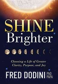 Shine Brighter (Choosing a Life of Greater Clarity, Purpose, and Joy) by Fred Dodini, PhD, PAPA, 9781631953347