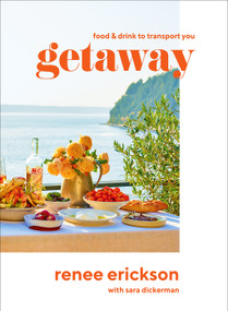 Getaway (Food & Drink to Transport You) by Renee Erickson, Diana Henry, Jim Henkens, Jeffry Mitchell, Sara Dickerman, 9781419740398