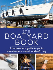 Boatyard Book, The (A boatowner's guide to yacht maintenance, repair and refitting) by Simon Jollands, 9781472977106