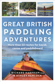 Great British Paddling Adventures (More than 50 routes for kayak, canoe and paddleboard) by Richard Harpham, Ashley Kenlock, 9781472989147