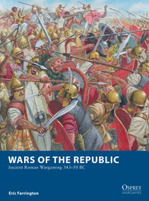 Wars of the Republic (Ancient Roman Wargaming 343-50 BC) by Eric Farrington, Giuseppe Rava, 9781472844910