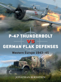 P-47 Thunderbolt vs German Flak Defenses (Western Europe 1943-45) by Jonathan Bernstein, Jim Laurier, Gareth Hector, 9781472846297