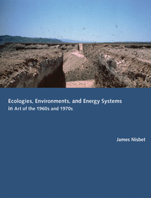 Ecologies, Environments, and Energy Systems in Art of the 1960s and 1970s by James Nisbet, 9780262026703