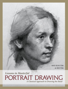 Lessons in Masterful Portrait Drawing (A Classical Approach to Drawing the Head) by Mau-Kun Yim, Iris Yim, 9781440349768