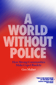 A World Without Police (How Strong Communities Make Cops Obsolete) by Geo Maher, 9781839760051